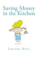 Saving Money in the Kitchen: Frugal Cooking Tips and Recipes 1481814141 Book Cover