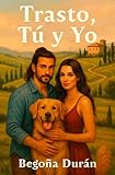 TRASTO, TÚ Y YO: Un encuentro inesperado, un perro inolvidable y un amor para quedarse