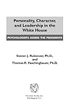 Personality, Character, and Leadership In The White House: Psychologists Assess the Presidents