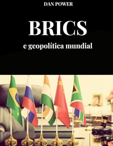BRICS E GEOPOLÍTICA MUNDIAL: GEOPOLÍTICA, ECONOMIA, PODER E AS CO...