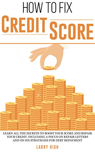 How to fix credit score: Learn All the Secrets to Boost Your Score and Repair Your Credit. Including a Focus on Repair Letters and on six Strategies for Debt Repayment