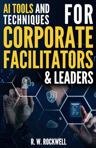 AI Tools and Techniques for Corporate Facilitators & Leaders: Unl...