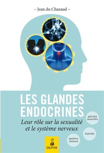 Télécharger Les glandes endocrines, leurs rôles sur la sexualité et le système nerveux : Endocrino-psychologi Francais PDF
