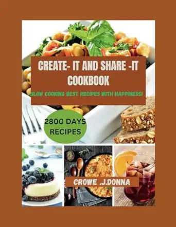 CREATE- IT AND SHARE -IT COOKBOOK: Slow Cooking Best Recipes With Happiness!-Wow! eBook