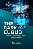 dark cloud angeln  The Dark Cloud: Navigating Cybersecurity in a Hyper-Connected Ecosystem (English Edition)