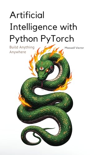 Artificial Intelligence with Python PyTorch: A Comprehensive Textbook with Full Python PyTorch Examples (Build Anything Anywhere)