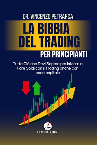 La Bibbia del Trading per Principianti: Tutto Ciò che Devi Sapere per Iniziare a Fare Soldi con il Trading anche con poco capitale