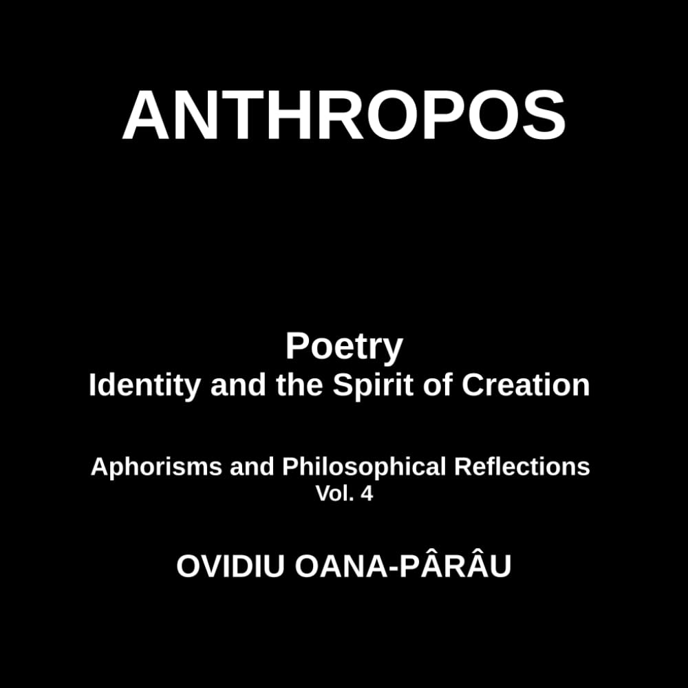 ANTHROPOS: Poetry Identity and the Spirit of Creation: Aphorisms and Philosophical Reflections - Vol. 4