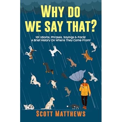Why Do We Say That? 101 Idioms, Phrases, Sayings & Facts! A Brief History On Where They Come From!