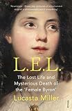 L.E.L.: The Lost Life and Scandalous Death of Letitia Elizabeth Landon, the Celebrated “Female Byron” (English Edition) - Lucasta Miller 