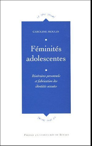 Féminités adolescentes : Itinéraires personnels et fabrication des identités sexuées de Caroline Moulin (26 mai 2005) Broché Féminités adolescentes : Itinéraires personnels et fabrication des identités sexuées de Caroline Moulin (26 mai 2005) Broché