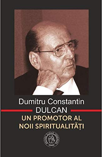 Un promotor al noii spiritualitati - Dumitru Constantin Dulcan (Romanian Edition)