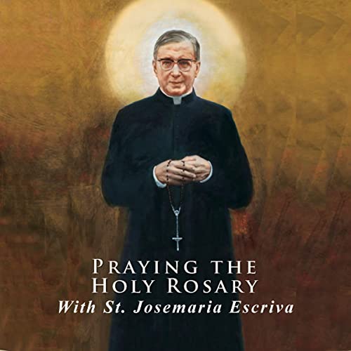 Praying the Holy Rosary with St. Josemaria Escriva by St. Josemaria Escriva episode artwork
