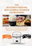  The Rice Robot Personal Rice Cooker & Cookbook for Beginners: Your Guide to Effortless Meals with the Rice Robot Cooker and 100 Healthy Recipes to Transform Your Rice Cooking Journey