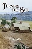 Turning the Soil 250 Years of Vermont Agriculture