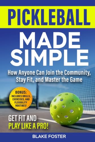 Pickleball Made Simple: How Anyone Can Join the Community, Stay Fit, and Master the Game