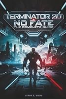 Terminator 2D: No Fate — The Complete Guide: Explore the Lore, Discover Hidden Paths, and Dominate Skynet’s Warzone B0G2VP16JM Book Cover