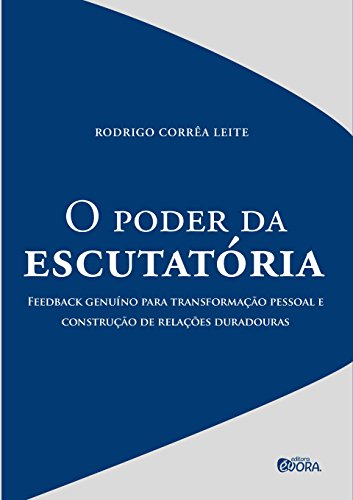 O poder da escutatória: Feedback genuíno para transformação pessoal e construção de relações duradou