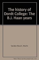 The history of Dordt College: The B.J. Haan years 0932914209 Book Cover