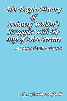 Paperback The Tragic History of Delaney Walker's Struggles with the Imp of Dire Straits: A Biographical Narrative Book
