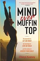 Mind Over Muffin Top: The Inspiration to GET ON TRACK, the Knowledge to STAY ON TRACK B09PP6NYYN Book Cover