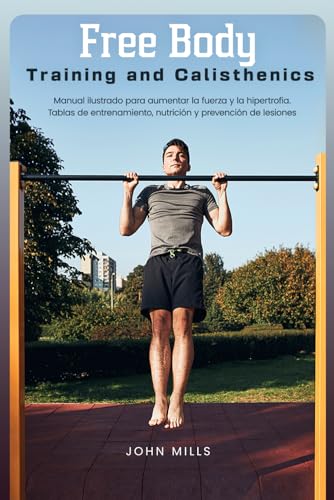 Free Body Training and Calisthenics: Manual ilustrado para aumentar la fuerza y la hipertrofia. Tabl