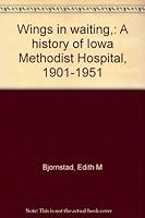 Wings in waiting,: A history of Iowa Methodist Hospital, 1901-1951 B0007F59B8 Book Cover