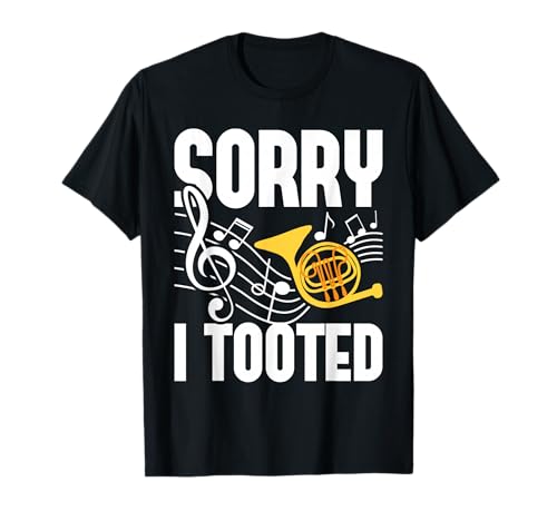 Sorry I Tooted - French Horn Player French Hornist T-Shirt