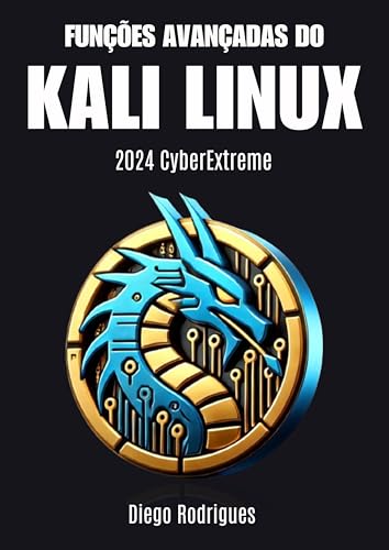 FUNÇÕES AVANÇADAS DO KALI LINUX: 2024 CyberExtreme (CyberExtreme Brasil Livro 3)