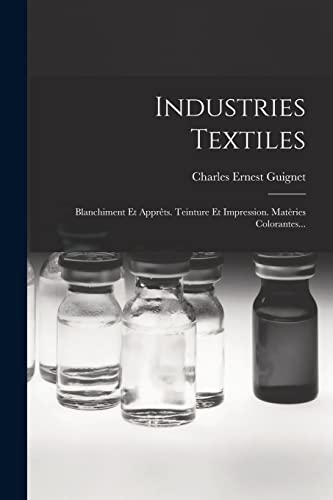 livre Industries Textiles: Blanchiment Et Apprêts. Teinture Et Impression. Matèries Colorantes...
