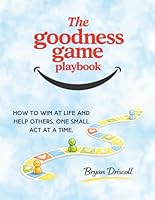 The Goodness Game Playbook: How to win at life and help others, one small act at a time. 0984189041 Book Cover