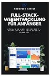 Full-Stack-Webentwicklung für Anfänger: HTML, CSS und JavaScript – Erstellen Sie Ihre ersten Projekte