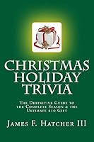 Christmas Holiday Trivia: The Definitive Guide to the Complete Season & the Ultimate $10 Gift 1505881854 Book Cover