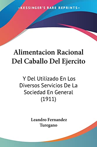 Alimentacion Racional Del Caballo Del Ejercito: Y Del Utilizado En Los Diversos Servicios De La Sociedad En General (1911) (English and Spanish Edition)