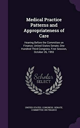 Medical Practice Patterns and Appropriateness of Care: Hearing Before the Committee on Finance, United States Senate, One Hundred Third Congress, First Session, October 26, 1993