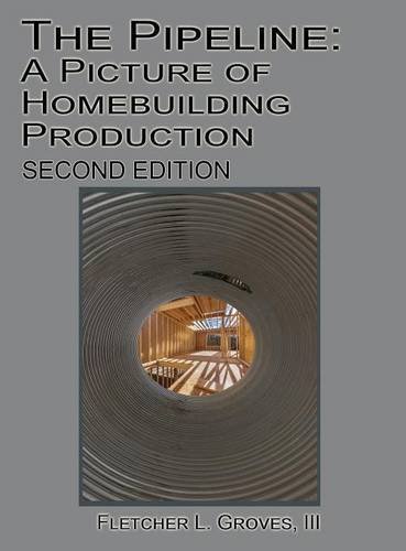 The Pipeline: A Picture of Homebuilding Production - Second Edition by Fletcher L. Groves III (2016-01-18)