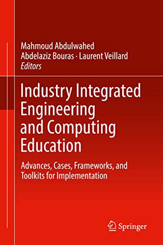 Industry Integrated Engineering and Computing Education: Advances, Cases, Frameworks, and Toolkits for Implementation (English Edition)