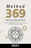 METHOD 369 - MANIFESTING METHOD: 21 DAYS CHALLENGE with Advanced Techniques to ATTRACT The Life You Want (MANIFESTING WITH 369 METHOD &amp; THE LAW OF ATTRACTION)