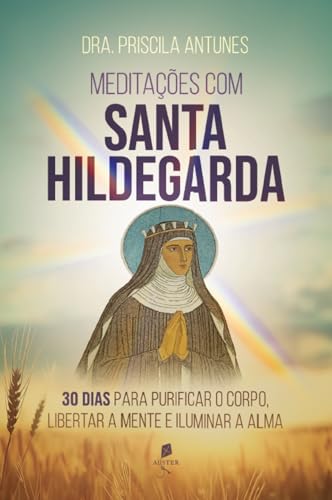 Meditações com Santa Hildegarda: 30 dias para purificar o corpo, ...