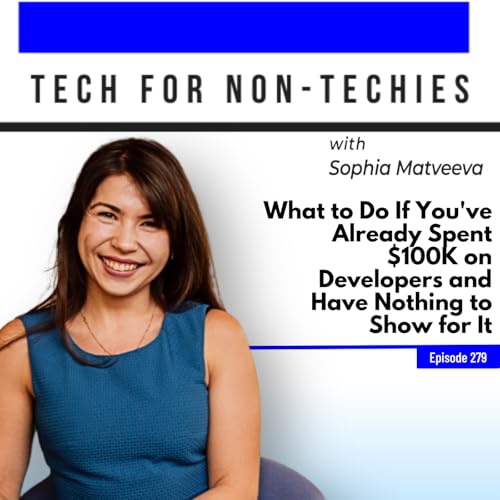 279: What to Do If You've Already Spent $100K on Developers and Have Nothing to Show for It