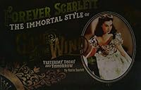 Forever Scarlett The Immortal Style of Gone with the Wind Yesterday Today Tomorrow B07T3HB4S1 Book Cover