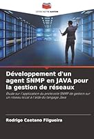 Développement d'un agent SNMP en JAVA pour la gestion de réseaux: Étude sur l'application du protocole SNMP de gestion sur un réseau local à l'aide du langage Java (French Edition) 6206777375 Book Cover