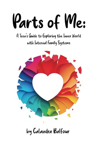 Parts of Me: A Teen's Guide to Exploring the Inner World with Internal Family Systems