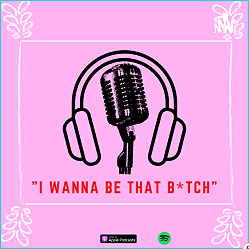 &ldquo; I wanna be that B*tch!&rdquo; Podcast Por MARIAH Escamilla arte de portada