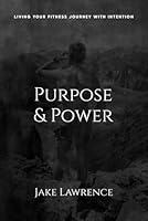 PURPOSE & POWER: LIVING YOUR FITNESS JOURNEY WITH INTENTION B0D9MVFY68 Book Cover