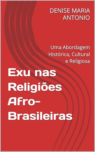  Exu nas Religiões Afro-Brasileiras : Uma Abordagem Histórica, Cultural e Religiosa (Portuguese Edition)