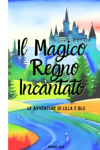 Il Magico Regno Incantato: L'Avventura di Lilla e Blu: La Leggenda del Talismano dell'Armonia (Italian Edition)