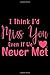 Produktbild I Think Id Miss You Even If We Never Met: Blank Lined Notebook / Original gift for couples / Unique present for groom and bride to be, newlyweds or ... Gifts for Him or Her * 6x9'' * 108 Pages *