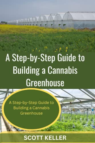 A Step-by-Step Guide to Building a Cannabis Greenhouse: Strategies for