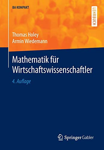 Mathematik für Wirtschaftswissenschaftler (BA KOMPAKT) Mathematik für Wirtschaftswissenschaftler (BA KOMPAKT)